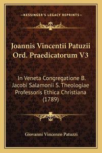 Cover image for Joannis Vincentii Patuzii Ord. Praedicatorum V3: In Veneta Congregatione B. Jacobi Salamonii S. Theologiae Professoris Ethica Christiana (1789)