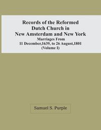 Cover image for Records Of The Reformed Dutch Church In New Amsterdam And New York: Marriages From 11 December, 1639, To 26 August, 1801 (Volume I)