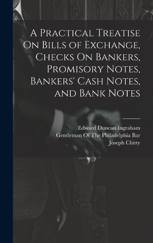 A Practical Treatise On Bills of Exchange, Checks On Bankers, Promisory Notes, Bankers' Cash Notes, and Bank Notes