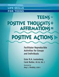Cover image for Teens - Positive Thoughts + Affirmations = Positive Actions: Facilitator Reproducible Activities for Groups and Individuals