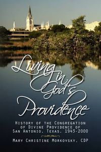 Cover image for Living in God's Providence: History of the Congregation of Divine Providence of San Antonio, Texas, 1943-2000