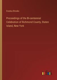 Cover image for Proceedings of the Bi-centennial Celebration of Richmond County, Staten Island, New York