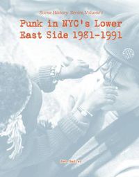 Cover image for Punk in NYC's Lower East Side 1981-1991: Scene History Series, Vol 1