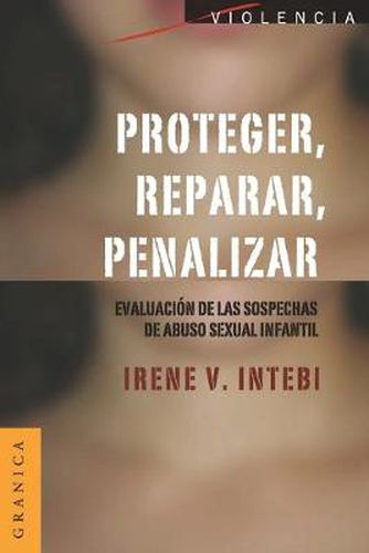 Cover image for Proteger, Reparar, Penalizar: Evaluacion de las sospechas de abuso sexual infantil