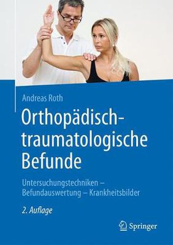 Orthopadisch-traumatologische Befunde: Untersuchungstechniken - Befundauswertung - Krankheitsbilder