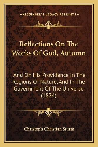 Reflections on the Works of God, Autumn: And on His Providence in the Regions of Nature, and in the Government of the Universe (1824)