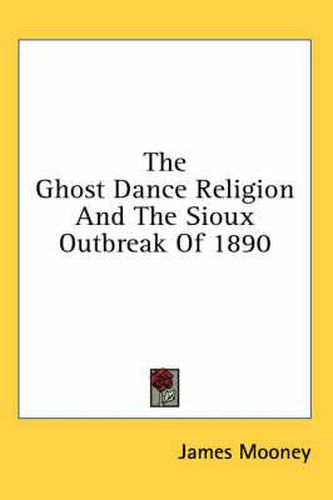 Cover image for The Ghost Dance Religion And The Sioux Outbreak Of 1890