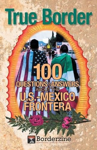 Cover image for True Border: 100 Questions and Answers about the U.S.-Mexico Frontera