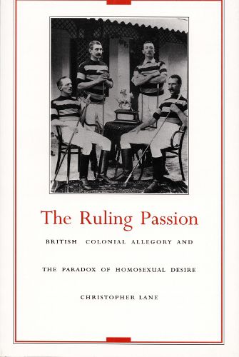 Cover image for The Ruling Passion: British Colonial Allegory and the Paradox of Homosexual Desire