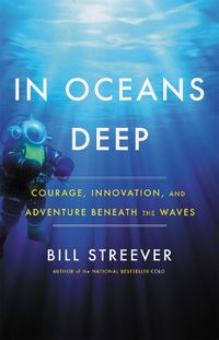 Cover image for In Oceans Deep: Courage, Innovation, and Adventure Beneath the Waves