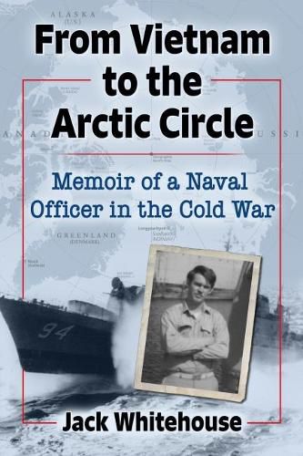 Cover image for From Vietnam to the Arctic Circle: Memoir of a Naval Officer in the Cold War