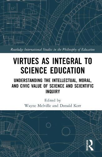 Cover image for Virtues as Integral to Science Education: Understanding the Intellectual, Moral, and Civic Value of Science and Scientific Inquiry