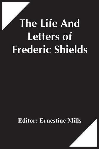 Cover image for The Life And Letters Of Frederic Shields