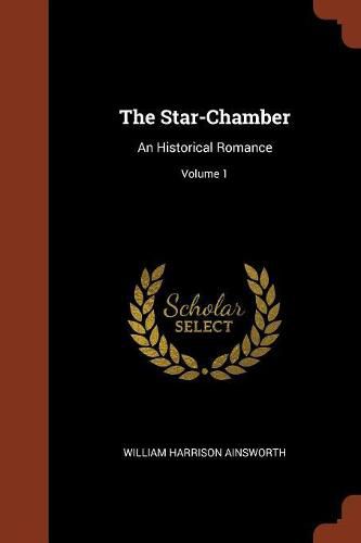 Cover image for The Star-Chamber: An Historical Romance; Volume 1