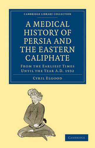 Cover image for A Medical History of Persia and the Eastern Caliphate: From the Earliest Times Until the Year A.D. 1932