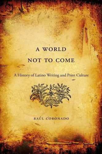 Cover image for A World Not to Come: A History of Latino Writing and Print Culture