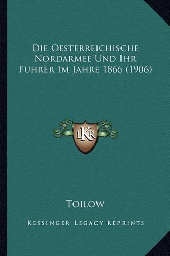 Cover image for Die Oesterreichische Nordarmee Und Ihr Fuhrer Im Jahre 1866 (1906)