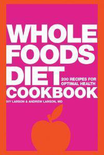 Cover image for Whole Foods Diet: 200 Recipes for a Slim Waist and Optimal Health