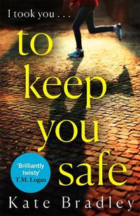 Cover image for To Keep You Safe: A gripping and unpredictable new thriller you won't be able to put down