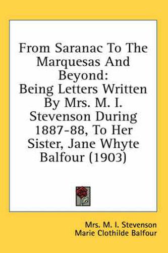 From Saranac to the Marquesas and Beyond: Being Letters Written by Mrs. M. I. Stevenson During 1887-88, to Her Sister, Jane Whyte Balfour (1903)