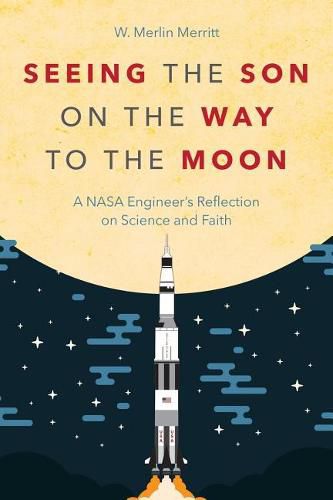 Cover image for Seeing the Son on the Way to the Moon: A NASA Engineer's Reflection on Science and Faith