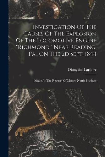 Investigation Of The Causes Of The Explosion Of The Locomotive Engine "richmond," Near Reading, Pa., On The 2d Sept. 1844