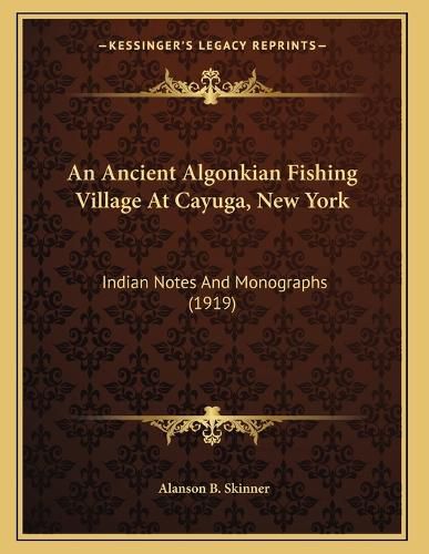 Cover image for An Ancient Algonkian Fishing Village at Cayuga, New York: Indian Notes and Monographs (1919)
