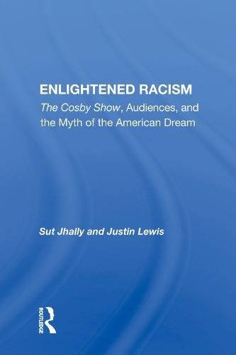 Enlightened Racism: The Cosby Show, Audiences, and the Myth of the American Dream