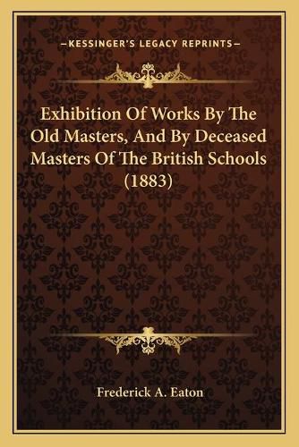 Cover image for Exhibition of Works by the Old Masters, and by Deceased Masters of the British Schools (1883)