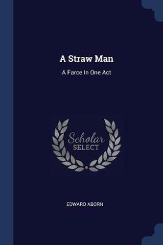 Cover image for A Straw Man: A Farce in One Act