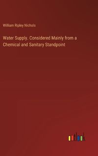 Cover image for Water Supply. Considered Mainly from a Chemical and Sanitary Standpoint