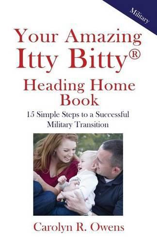 Cover image for Your Amazing Itty Bitty Heading Home Book: 15 Simple Steps to a Successful Military Transition