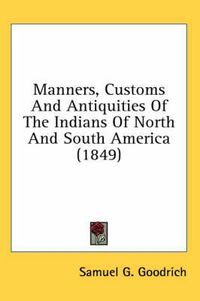 Cover image for Manners, Customs and Antiquities of the Indians of North and South America (1849)