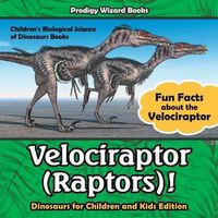 Cover image for Velociraptor (Raptors)! Fun Facts about the Velociraptor - Dinosaurs for Children and Kids Edition - Children's Biological Science of Dinosaurs Books