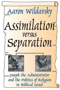 Cover image for Assimilation Versus Separation: Joseph the Administrator and the Politics of Religion in Biblical Israel