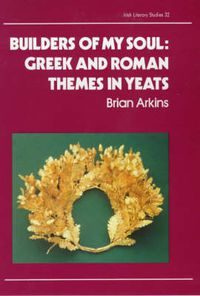 Cover image for Builders of My Soul: Greek and Roman Themes in Yeats