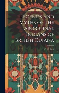 Cover image for Legends and Myths of the Aboriginal Indians of British Guiana