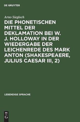 Die Phonetischen Mittel Der Deklamation Bei W. J. Holloway in Der Wiedergabe Der Leichenrede Des Mark Anton (Shakespeaere, Julius Caesar III, 2)