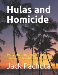 Cover image for Hulas and Homicide: Everything you need to host a Hawaiian Luau Murder Mystery!