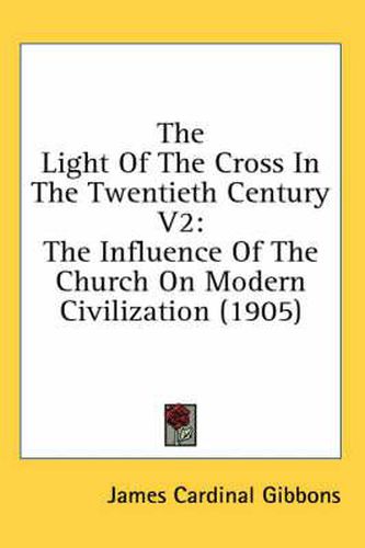 Cover image for The Light of the Cross in the Twentieth Century V2: The Influence of the Church on Modern Civilization (1905)