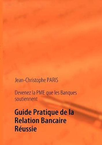 Cover image for Devenez la PME que les Banques soutiennent: Guide Pratique de la Relation Bancaire Reussie