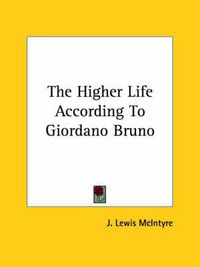 Cover image for The Higher Life According to Giordano Bruno