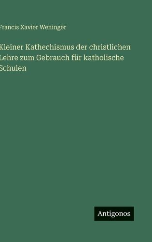 Cover image for Kleiner Kathechismus der christlichen Lehre zum Gebrauch fuer katholische Schulen