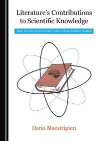 Cover image for Literature's Contributions to Scientific Knowledge: How Novels Explored New Ideas about Human Nature