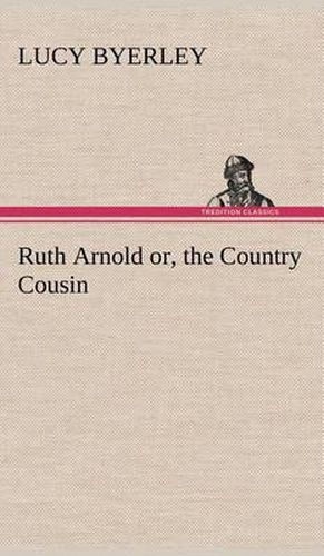 Cover image for Ruth Arnold or, the Country Cousin