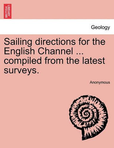 Cover image for Sailing Directions for the English Channel ... Compiled from the Latest Surveys.