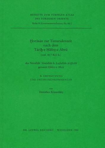 Cover image for Horasan Zur Timuridenzeit Nach Dem Tarih-E Hafez-E Abru (Verf. 817-823 H.) Des Nurallah 'abdallah B. Lutfallah Al-Hvafi Genannt Hafez-E Abru: 2. Ubersetzung Und Ortsnamenkommentar