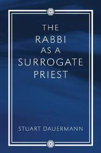 Cover image for The Rabbi as a Surrogate Priest