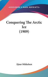 Cover image for Conquering the Arctic Ice (1909)