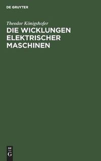 Cover image for Die Wicklungen Elektrischer Maschinen: Allgemeinverstandliche Einfuhrung in Die Wicklungen Und Deren Wirken in Elektrischen Maschinen